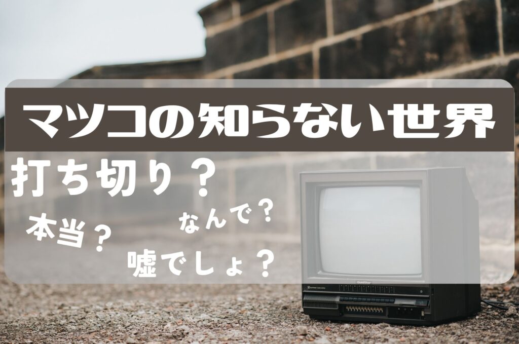 マツコの知らない世界打ち切り
