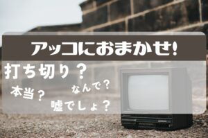 アッコにおまかせ打ち切り