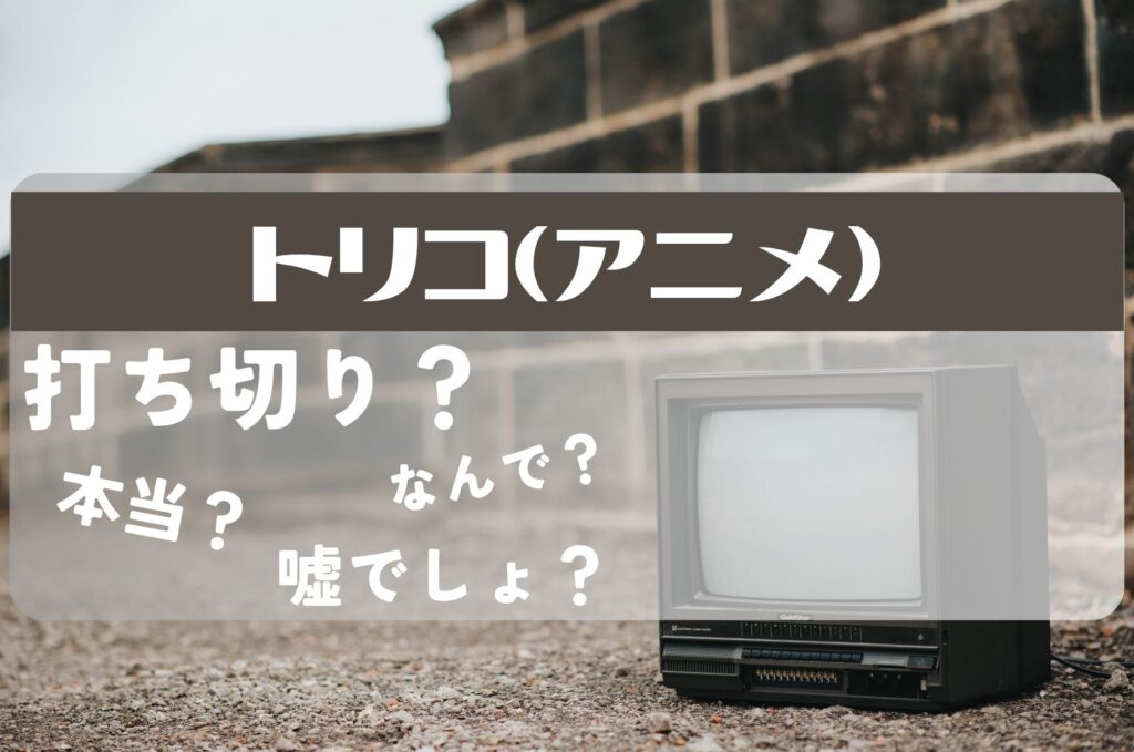 トリコアニメ打ち切り