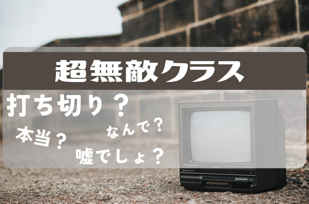 超無敵クラス 打ち切り