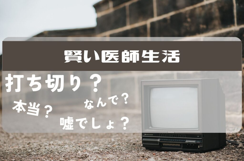 賢い医師生活打ち切り理由