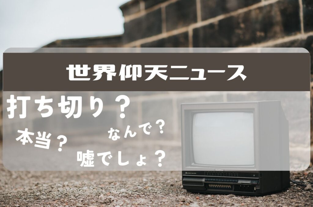 世界仰天ニュース打ち切り