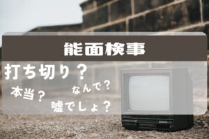 能面検事打ち切り