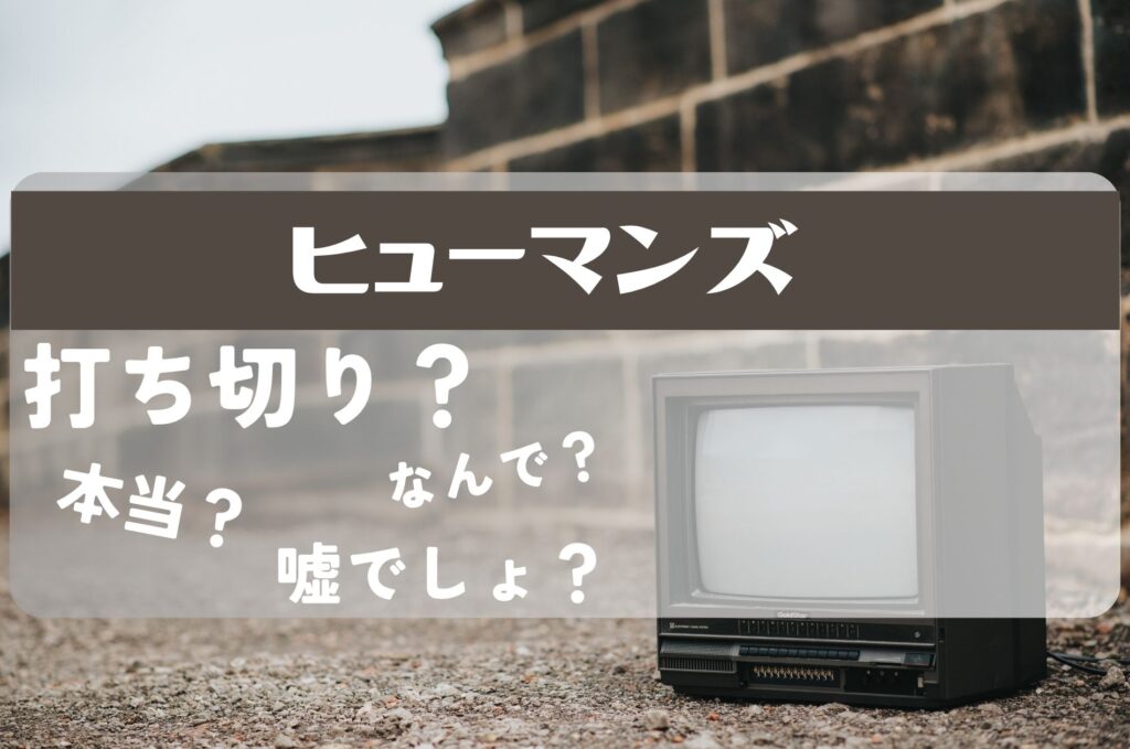 ヒューマンズ打ち切り